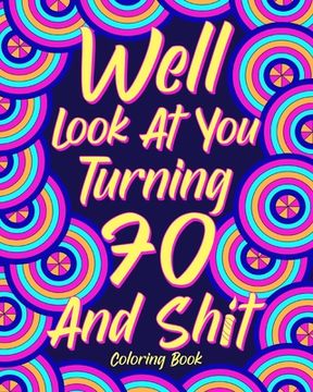 portada Well Look at You Turning 70 and Shit: Coloring Books for Adults, Sarcasm Quotes Coloring Book (en Inglés)