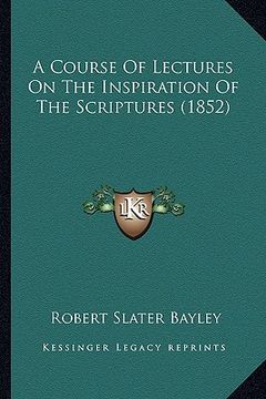 portada a course of lectures on the inspiration of the scriptures (1852) (en Inglés)