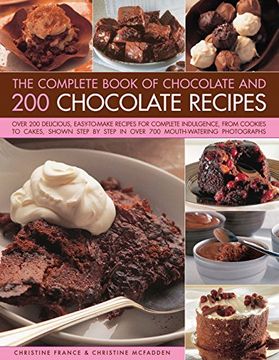 portada The Complete Book of Chocolate and 200 Chocolate Recipes: Over 200 Delicious, Easy-To-Make Recipes for Total Indulgence, from Cookies to Cakes, Shown (en Inglés)