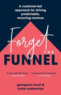 portada Forget the Funnel: A Customer-Led Approach for Driving Predictable, Recurring Revenue (en Inglés)