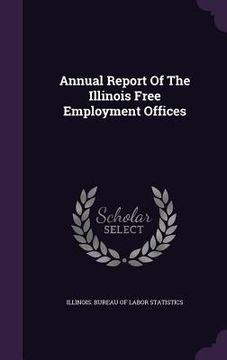 portada Annual Report Of The Illinois Free Employment Offices (in English)