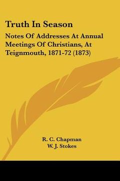 portada truth in season: notes of addresses at annual meetings of christians, at teignmouth, 1871-72 (1873)