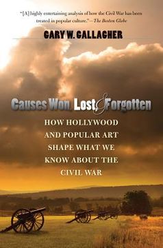 portada causes won, lost, and forgotten: how hollywood and popular art shape what we know about the civil war (en Inglés)