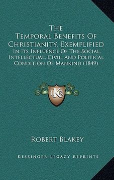 portada the temporal benefits of christianity, exemplified: in its influence of the social, intellectual, civil, and political condition of mankind (1849) (en Inglés)