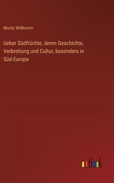 portada Ueber Südfrüchte, deren Geschichte, Verbreitung und Cultur, besonders in Süd-Europa (en Alemán)