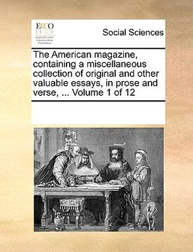 portada the american magazine, containing a miscellaneous collection of original and other valuable essays, in prose and verse, ... volume 1 of 12 (en Inglés)