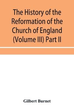 portada The history of the Reformation of the Church of England (Volume III) Part II (en Inglés)