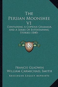 portada the persian moonshee v1: containing a copious grammar, and a series of entertaining stories (1840) (en Inglés)