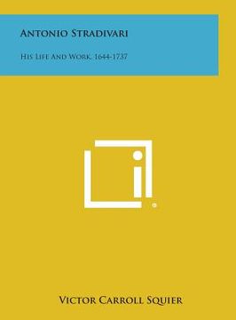 portada Antonio Stradivari: His Life and Work, 1644-1737 (en Inglés)