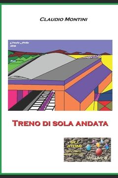 portada Treno di sola andata: GLI ATOMI micro romanzi per chi va di fretta - Volume 6 (en Italiano)