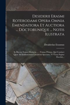 portada Desiderii Erasmi Roterodami Opera Omnia Emendatiora et Auctiora. Doctorunique. Notis Ilustrata: In Decem Tomos Distincta. Tomus Primus, qui. Vt Versa Pagina Docebit. (en Latin)