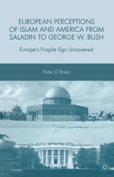 portada European Perceptions of Islam and America from Saladin to George W. Bush: Europe's Fragile Ego Uncovered (en Inglés)