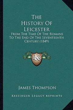 portada the history of leicester: from the time of the romans to the end of the seventeenth century (1849) (en Inglés)