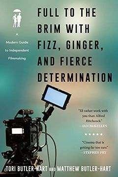 portada Full to the Brim With Fizz, Ginger, and Fierce Determination: A Modern Guide to Independent Filmmaking (in English)