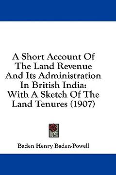 portada a short account of the land revenue and its administration in british india: with a sketch of the land tenures (1907) (en Inglés)