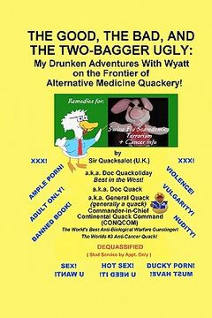 portada the good, the bad, and the two-bagger ugly: my drunken adventures with wyatt on the frontier of alternative medicine quackery (in English)