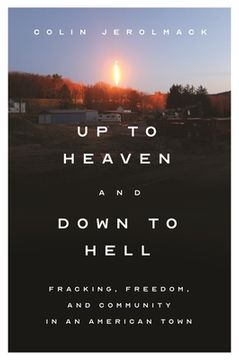 portada Up to Heaven and Down to Hell: Fracking, Freedom, and Community in an American Town (en Inglés)