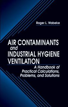 portada Air Contaminants And Industrial Hygiene Ventilation: A Handbook Of Practical Calculations, Problems, And Solutions (en Inglés)