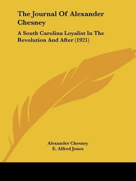 portada the journal of alexander chesney: a south carolina loyalist in the revolution and after (1921) (in English)