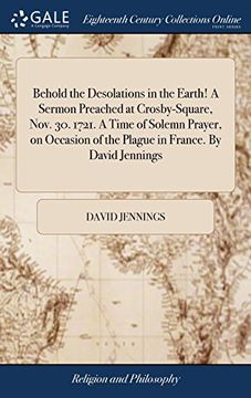 portada Behold the Desolations in the Earth! A Sermon Preached at Crosby-Square, Nov. 30. 1721. A Time of Solemn Prayer, on Occasion of the Plague in France. By David Jennings (en Inglés)