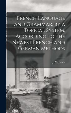 portada French Language and Grammar, by a Topical System, According to the Newest French and German Methods [microform] (en Inglés)