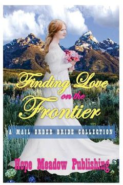 portada Finding Love On The Frontier: A Mail Order Bride Collection (in English)