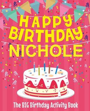 portada Happy Birthday Nichole - The Big Birthday Activity Book: (Personalized Children's Activity Book) (en Inglés)