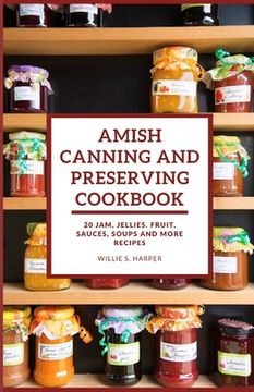 portada Amish Canning and Preserving Cookbook: 20 JAM, JELLIES. FRUIT, SAUCES, SOUPS and more RECIPES (en Inglés)