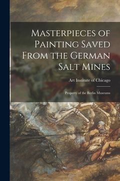 portada Masterpieces of Painting Saved From the German Salt Mines; Property of the Berlin Museums (en Inglés)