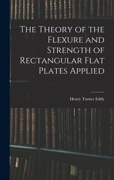 portada The Theory of the Flexure and Strength of Rectangular Flat Plates Applied