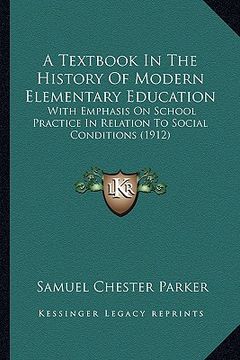 portada a textbook in the history of modern elementary education: with emphasis on school practice in relation to social conditions (1912) (en Inglés)