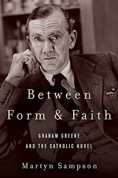portada Between Form and Faith: Graham Greene and the Catholic Novel (Studies in the Catholic Imagination: The Flannery O'Connor Trust Series) 