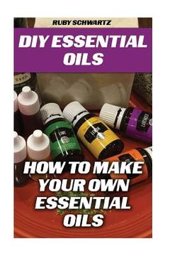 portada DIY Essential Oils: How To Make Your Own Essential Oils (en Inglés)