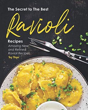 portada The Secret to The Best Ravioli Recipes: Amazing New and Refined Ravioli Recipes (en Inglés)