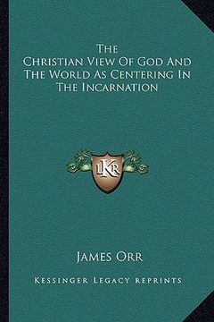 portada the christian view of god and the world as centering in the incarnation (en Inglés)
