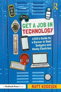 portada Get a job in Technology: A Kid'S Guide to a Career in Cool Gadgets and Wacky Electrics (in English)