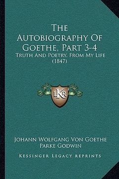portada the autobiography of goethe, part 3-4: truth and poetry, from my life (1847) (en Inglés)