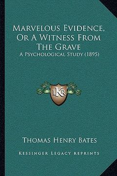 portada marvelous evidence, or a witness from the grave: a psychological study (1895) (en Inglés)