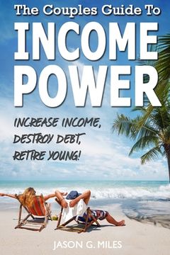 portada The Couples Guide To Income Power: Increase Income, Destroy Debt, Retire Young (en Inglés)