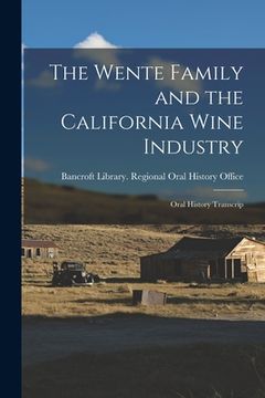 portada The Wente Family and the California Wine Industry: Oral History Transcrip (en Inglés)
