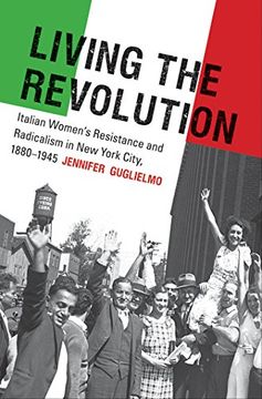 portada Living the Revolution: Italian Women's Resistance and Radicalism in new York City, 1880-1945 (Gender and American Culture) (en Inglés)