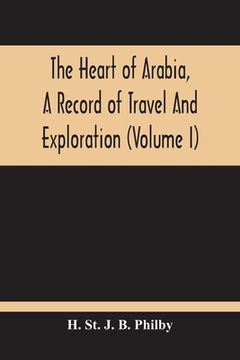 portada The Heart Of Arabia, A Record Of Travel And Exploration (Volume I) (en Inglés)