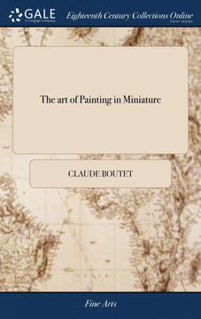 portada The art of Painting in Miniature: Teaching the Speedy and Perfect Acquisition of That art Without a Master the Second ed to Which are now Added. Painters Done From the Original French (en Inglés)