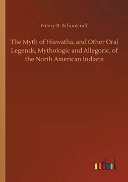portada The Myth of Hiawatha, and Other Oral Legends, Mythologic and Allegoric, of the North American Indians (en Inglés)