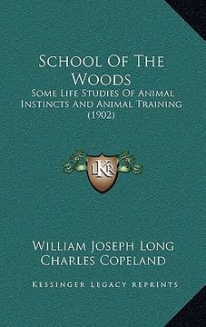portada school of the woods: some life studies of animal instincts and animal training (1902) (in English)