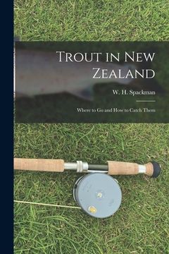 portada Trout in New Zealand: Where to Go and How to Catch Them (en Inglés)