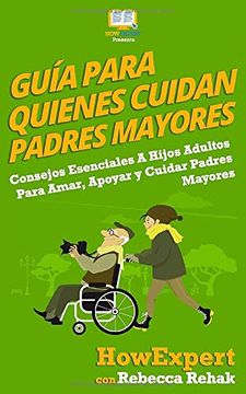portada Guía Para Quienes Cuidan Padres Mayores: Consejos Esenciales a Hijos Adultos Para Amar, Apoyar y Cuidar Padres Mayores (in Spanish)