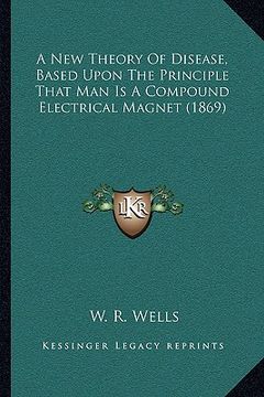 portada a new theory of disease, based upon the principle that man is a compound electrical magnet (1869) (in English)