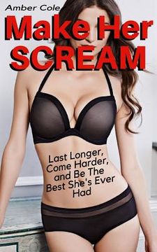 portada Make her Scream - Last Longer, Come Harder, and be the Best She's Ever had (en Inglés)