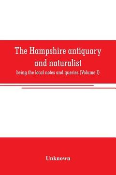 portada The Hampshire antiquary and naturalist: being the local notes and queries (Volume I)